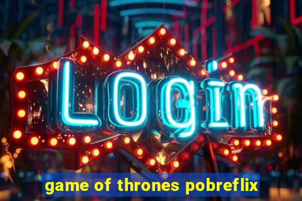 game of thrones pobreflix